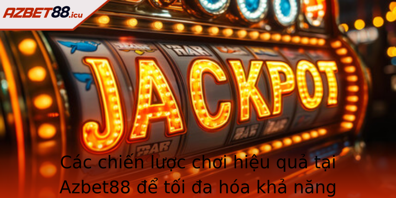 Các chiến lược chơi hiệu quả tại Azbet88 để tối đa hóa khả năng thắng cược