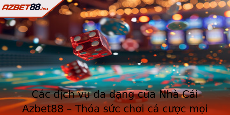 Cac Dich Vu A Dang Cua Strongnha Cai Azbet88Strong Thoa Suc Choi Ca Cuoc Moi Luc Moi Noi