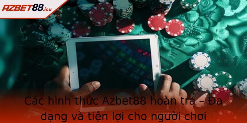 Các hình thức Azbet88 hoàn trả – Đa dạng và tiện lợi cho người chơi