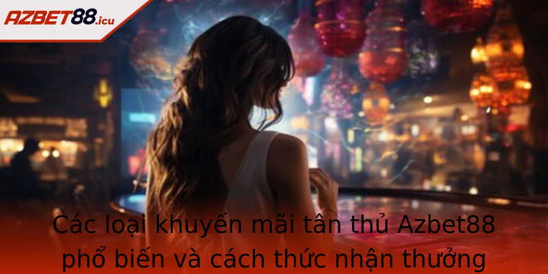 Các loại khuyến mãi tân thủ Azbet88 phổ biến và cách thức nhận thưởng