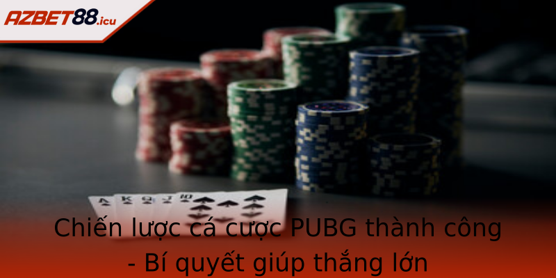 Chiến lược cá cược PUBG thành công - Bí quyết giúp thắng lớn