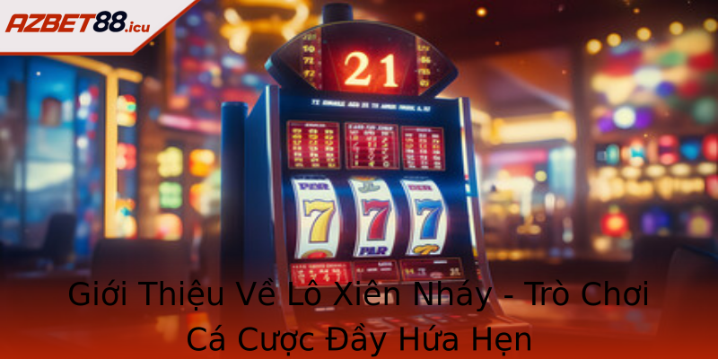 Giới Thiệu Về Lô Xiên Nháy - Trò Chơi Cá Cược Đầy Hứa Hẹn
