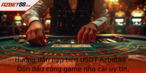 Huong Dan Nap Tien Usdt Azbet88 On Au Cong Game Nha Cai Uy Tin An Toan