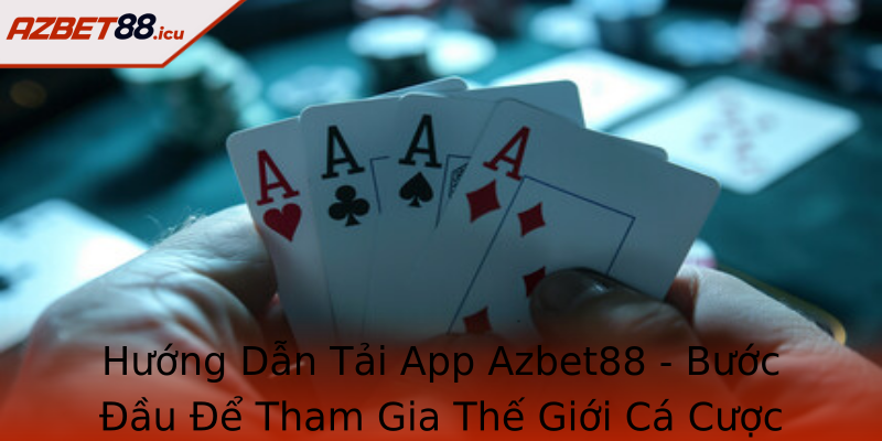 Hướng Dẫn Tải App Azbet88 - Bước Đầu Để Tham Gia Thế Giới Cá Cược Sôi Động