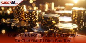 Kham Pha Cach Tai Ban Ca Azbet88 Tro Choi Giai Tri Inh Cao Tren Smartphone