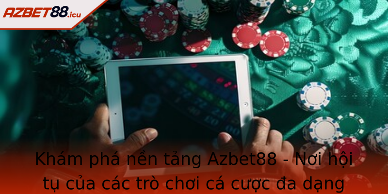 Khám phá nền tảng Azbet88 - Nơi hội tụ của các trò chơi cá cược đa dạng và uy tín