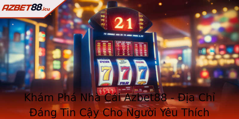Khám Phá Nhà Cái Azbet88 - Địa Chỉ Đáng Tin Cậy Cho Người Yêu Thích Cá Cược Trực Tuyến