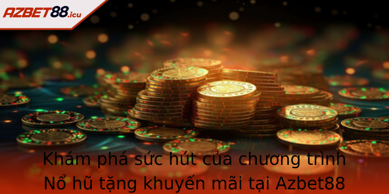 Khám phá sức hút của chương trình Nổ hũ tặng khuyến mãi tại Azbet88