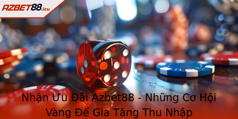 Nhận Ưu Đãi Azbet88 - Những Cơ Hội Vàng Để Gia Tăng Thu Nhập
