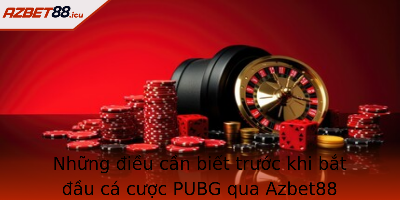 Những điều cần biết trước khi bắt đầu cá cược PUBG qua Azbet88