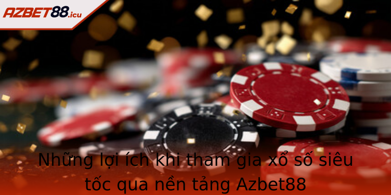 Những lợi ích khi tham gia xổ số siêu tốc qua nền tảng Azbet88