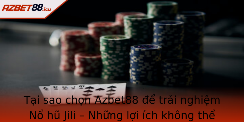 Tại sao chọn Azbet88 để trải nghiệm Nổ hũ Jili – Những lợi ích không thể bỏ lỡ