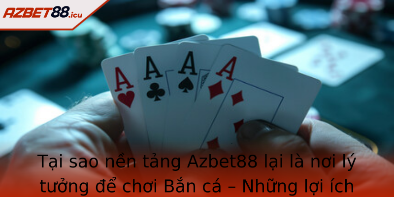 Tại sao nền tảng Azbet88 lại là nơi lý tưởng để chơi Bắn cá – Những lợi ích vượt trội