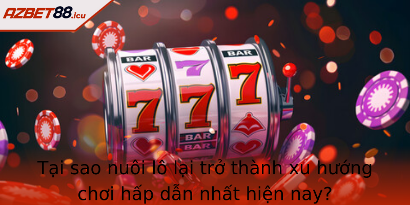 Tại sao nuôi lô lại trở thành xu hướng chơi hấp dẫn nhất hiện nay?