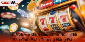 Trai Nghiem Inh Cao Cung No Hu Jili San Choi Phan Thuong Hang Au Tai Azbet88
