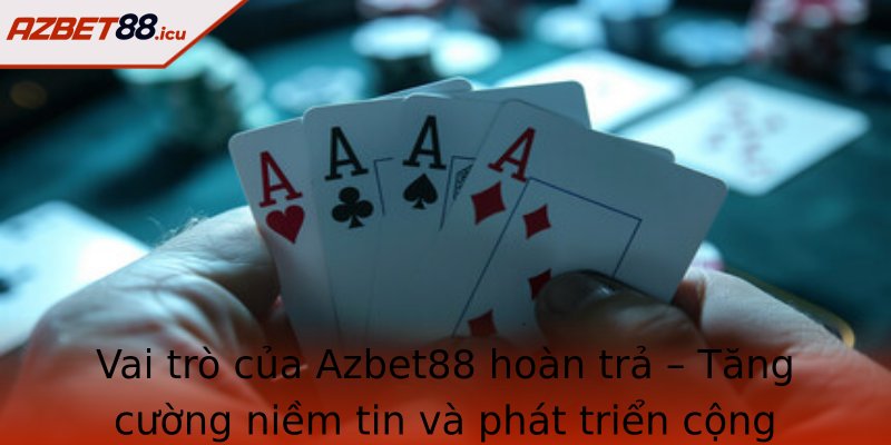Vai trò của Azbet88 hoàn trả – Tăng cường niềm tin và phát triển cộng đồng cá cược bền vững